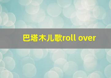 巴塔木儿歌roll over